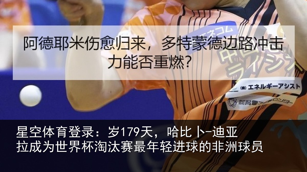星空体育登录:岁179天,哈比卜-迪亚拉成为世界杯淘汰赛最年相关情况