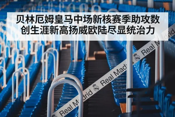 贝林厄姆皇马中场新核赛季助攻数创生涯新高扬威欧陆尽显统治力